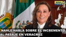 Nahle habla sobre el incremento al pasaje en Veracruz