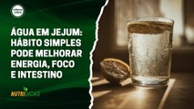 Água em jejum: hábito simples pode melhorar energia, foco e intestino | Nutridicas #79