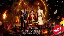 Betrayed Alpha Queen Rises from the AshesAlpha - FULL MOVIES ENGLISH SUB