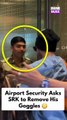 Oops moment at airport as security requests Shah Rukh Khan to remove goggles