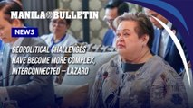 Geopolitical challenges have become more complex, interconnected — Lazaro