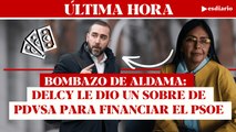 #ÚLTIMAHORA Bombazo de Aldama: Delcy Rodríguez me dio un sobre de PDVSA para financiar al PSOE