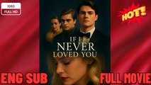 🍀 ❣️🔥🎬If I Never Loved You Full Movies English Sub