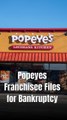 A Fast-Food Giant Stumbles: Popeyes Franchisee With 130 Locations Files for Bankruptcy