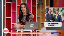 México y EUA dan primer paso para evaluar el T-MEC  | DPC con Paola Rojas