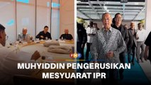 Muhyiddin pengerusikan mesyuarat IPR di sebalik kemelut jawatan pengerusi PN