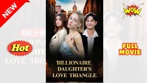 Billionaires Daughter Love Triangle #FullMovie