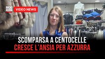 Scomparsa a Centocelle, cresce l’ansia per Azzurra