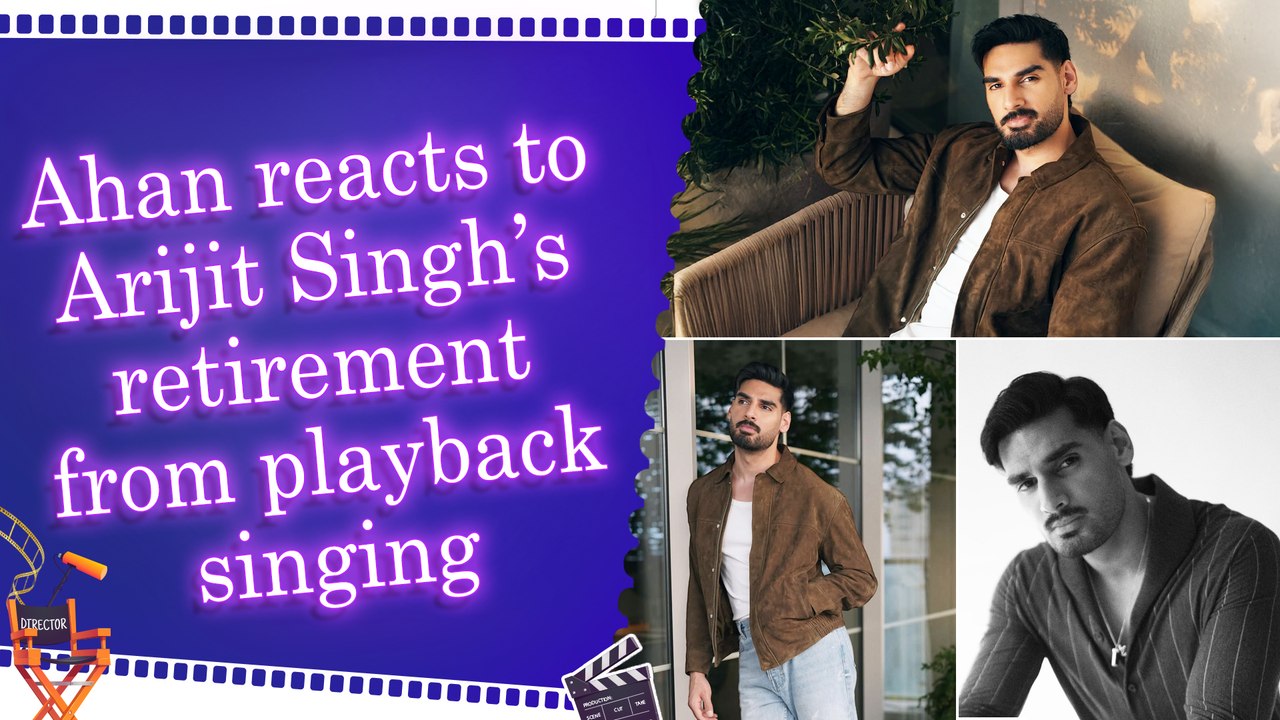 Ahan Shetty opens up on the impact of Arijit Singh after the singer’s big announcement