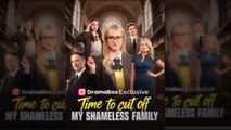Time To Cut Off My Shameless Family - Full Episodes