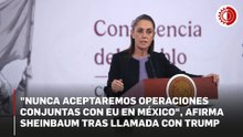 "Nunca vamos a aceptar operaciones conjuntas de EU en nuestro territorio": Sheinbaum