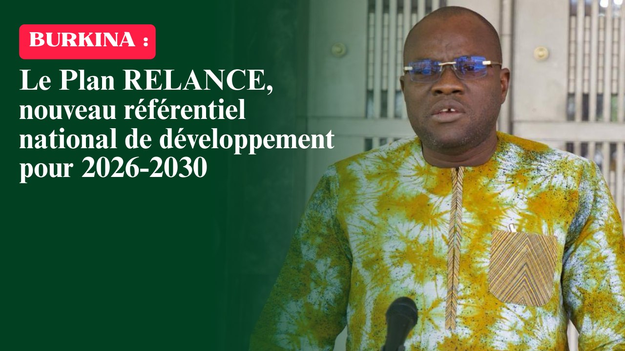 Burkina Faso : Le Plan RELANCE, nouveau référentiel national de développement pour 2026-2030