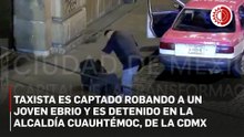Taxista es captado robando a un joven ebrio y es detenido en la alcaldía Cuauhtémoc, de la CDMX