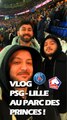 Vlog PSG Lille au Parc des Princes ! #PSG #Paris #Exclu