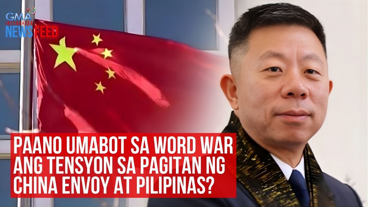 Paano umabot sa word war ang tensyon sa pagitan ng China envoy at Pilipinas? | GMA Integrated Newsfeed