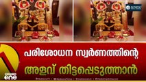 ശബരിമല സ്വർണപാളികൾ വീണ്ടും പരിശോധിക്കും ; പരിശോധന സ്വർണത്തിന്റെ അളവ് തിട്ടപ്പെടുത്താൻ