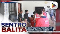 Hindi lisensyadong care facility na pagmamay-ari umano ng isang vlogger, ipinasara ng DSWD