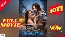 🍎🔥💥Rescued by the Rugged Mountain Man#FULL EPISODE [High Quality]
