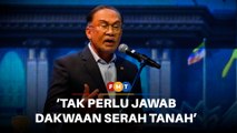 Tak perlu jawab dakwaan serah tanah kepada Indonesia di Parlimen, kata PM