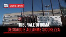 Tribunale di Roma, degrado e allarme sicurezza