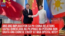 Ano ang implikasyon sa PH-China relations kapag idineklara ng Pilipinas na persona non grata ang Chinese envoy at mga opisyal nito? | GMA Integrated Newsfeed