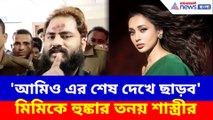 'আমিও এর শেষ দেখে ছাড়ব', গ্রেফতারির পর মিমিকে হুঙ্কার তনয় শাস্ত্রীর