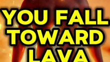 What happens if you fall toward lava