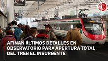 Afinan últimos detalles en Observatorio para apertura total del tren El Insurgente