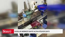 Güzellik merkezi sahte altın atölyesi çıktı!