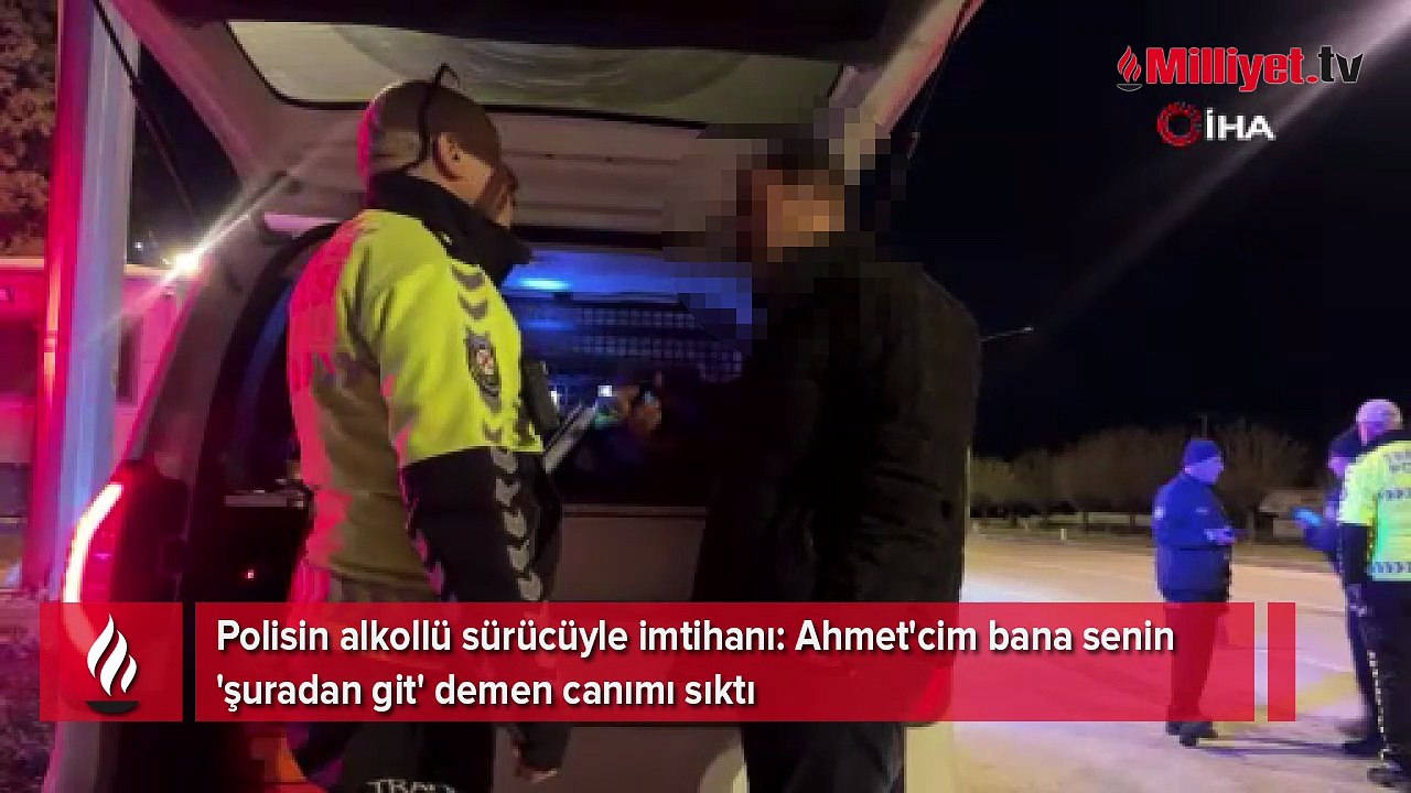 Polisin alkollü sürücüyle imtihanı: 'Ahmet'cim 'şuradan git' demen canımı sıktı'