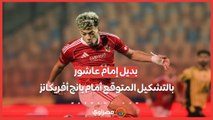بعد أزمة الغياب.. بديل إمام عاشور في التشكيل المتوقع للأهلي أمام يانج أفريكانز