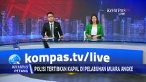 Polres Pelabuhan Tanjung Priok Tertibkan Kapal di Muara Angke Jakarta Utara | KOMPAS PETANG