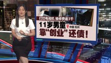 打烂电视机 维修费逾3千    11岁男童靠“创业”还债！