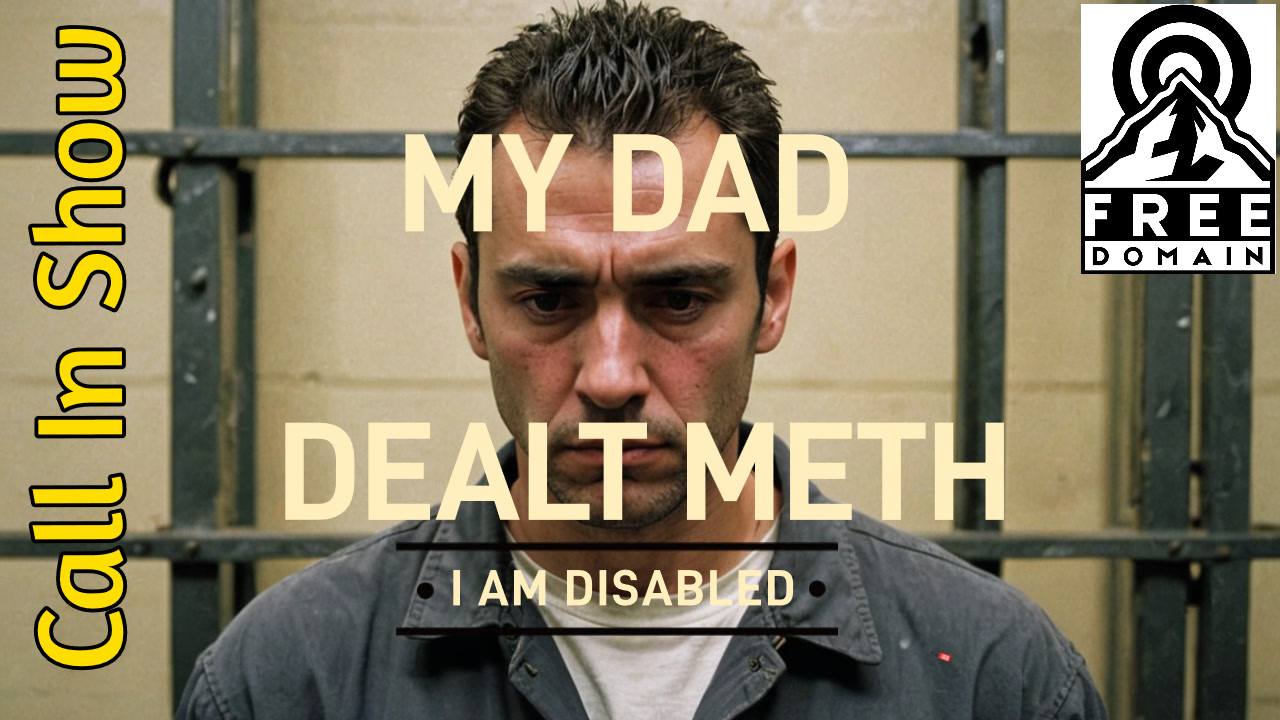 My Dad Dealt METH - I am Disabled! CALL IN SHOW