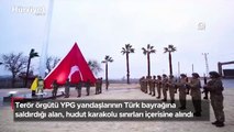 Terör örgütü YPG yandaşlarının Türk bayrağına saldırdığı alan, hudut karakolu sınırları içerisine alındı