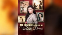 My Husband Gave Her My Wedding Dress Full Movies