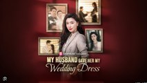 My Husband Gave Her My Wedding Dress- Drama Movies English Sub