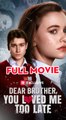 Dear Brother, You Loved Me Too Late - Full Episodes