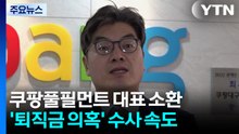 ’퇴직금 미지급’ 수사 속도...정종철 쿠팡풀필먼트서비스 대표 소환 / YTN