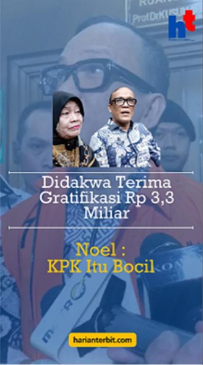 Didakwa Terima Gratifikasi Rp3,3 Miliar  Noel: KPK Itu Bocil