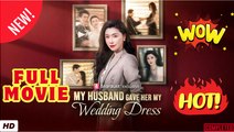🔥💥 My Husband Gave Her My Wedding Dress - ULL MOVIES ENGLISH SUB