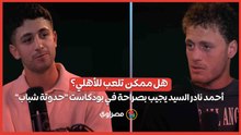 "مين قال إني زمالكاوي؟".. أحمد نادر السيد يكشف كواليس فترة الزمالك والاحتراف ورأيه في صلاح والمنتخب