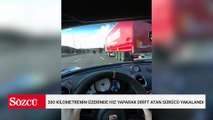 300 kilometrenin üzerinde hız yaparak drift atan sürücü yakalandı