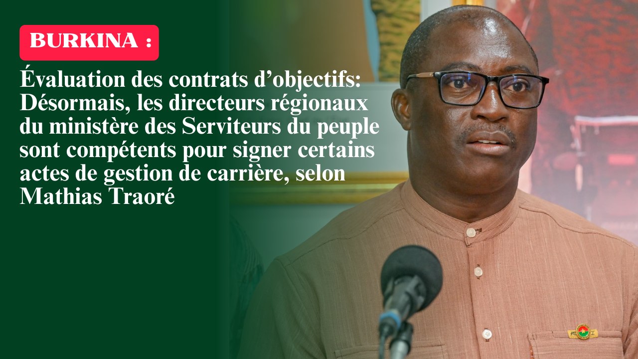 Évaluation des contrats d’objectifs : Désormais, les directeurs régionaux du ministère des Serviteurs du peuple sont compétents pour signer certains actes de gestion de carrière, selon Mathias Traoré