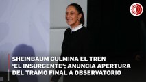 Sheinbaum presenta últimos detalles del tren 'El Insurgente' que hoy inaugura