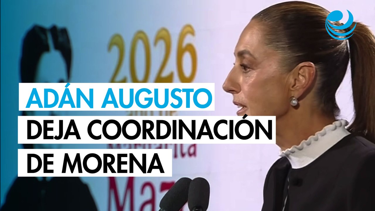 Sheinbaum revela que Adán Augusto informó a la Segob que dejaba la coordinación de Morena