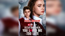 Dear Brother, You Loved Me Too Late FULL DRAMA 2026