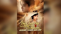 The Cast-Off Heiress's Dominion - Revenge, Power, And Love Full Chinese Drama