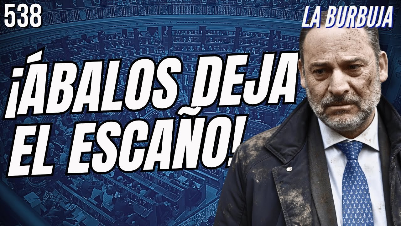 La Burbuja #538 / Ábalos renuncia a ser diputado. ¿Orden de Sánchez?