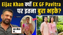 Eijaz Khan ने Breakup के लिए EX Pavitraa Puniya को ठहराया जिम्मेदार, Relationship पर कही बड़ी बात!